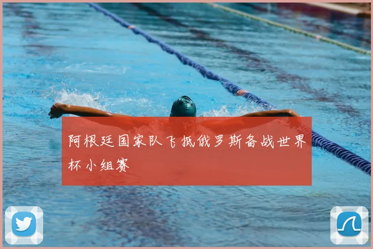 阿根廷国家队飞抵俄罗斯备战世界杯小组赛