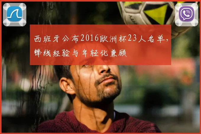 西班牙公布2016欧洲杯23人名单，锋线经验与年轻化兼顾