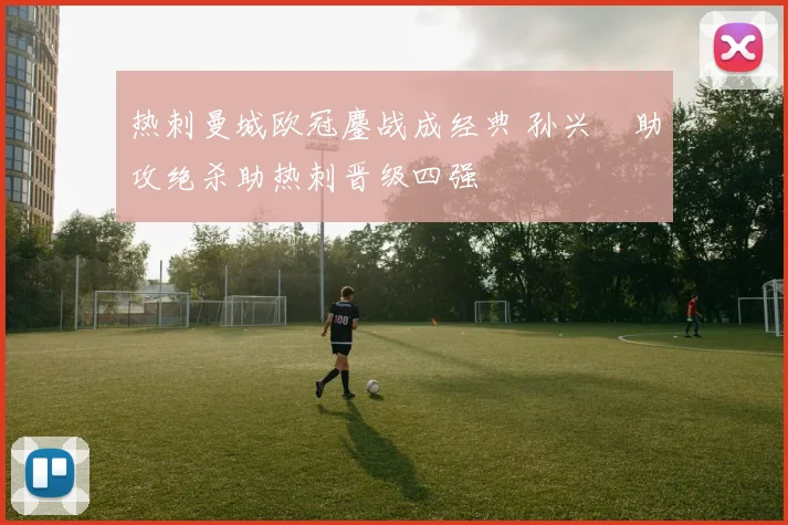 热刺曼城欧冠鏖战成经典 孙兴慜助攻绝杀助热刺晋级四强